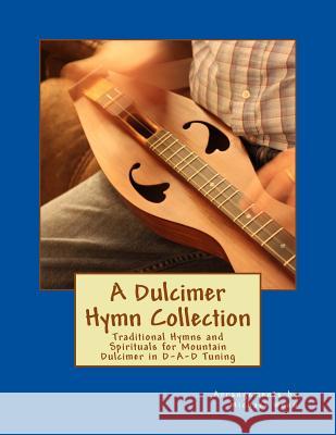 A Dulcimer Hymn Collection: Traditional Hymns and Spirituals for Mountain Dulcimer in D-A-D Tuning Michael Alan Wood 9781543232677 Createspace Independent Publishing Platform - książka