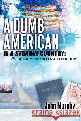 A Dumb American in a Strange Country John Murphy 9781600344114 Xulon Press - książka