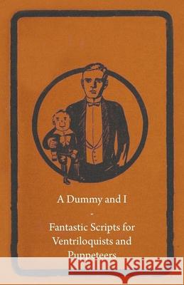 A Dummy and I - Fantastic Scripts for Ventriloquists and Puppeteers Anon 9781446524756 Storck Press - książka