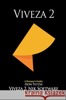 A Dummy's Guide: How To Use Viveza 2, Nik Software Curtis, Jonathan 9781493729340 Createspace - książka