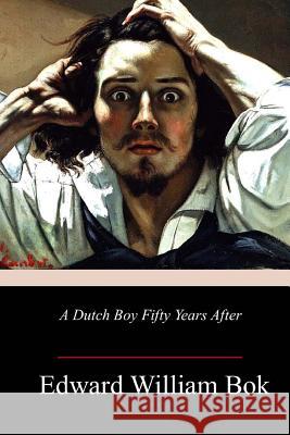 A Dutch Boy Fifty Years After Edward William BOK 9781986788618 Createspace Independent Publishing Platform - książka