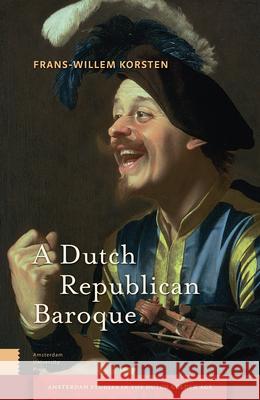 A Dutch Republican Baroque: Theatricality, Dramatization, Moment and Event Korsten, Frans-Willem 9789462982123 Amsterdam University Press - książka