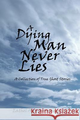 A Dying Man Never Lies: A Collection of True Ghost Stories Kerperien, Eathel Ann 9781418466695 Authorhouse - książka
