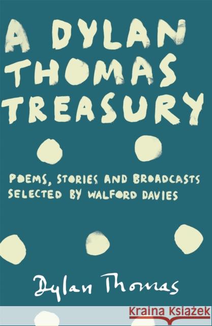 A Dylan Thomas Treasury: Poems, Stories and Broadcasts. Selected by Walford Davies Thomas Dylan 9781780227269 Orion Publishing Co - książka