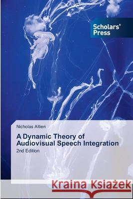 A Dynamic Theory of Audiovisual Speech Integration Altieri, Nicholas 9783639661323 Scholars' Press - książka