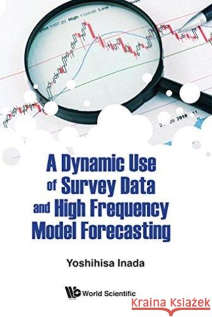 A Dynamic Use of Survey Data and High Frequency Model Forecasting Yoshihisa Inada (Konan Univ, Japan)   9789813232365 World Scientific Publishing Co Pte Ltd - książka
