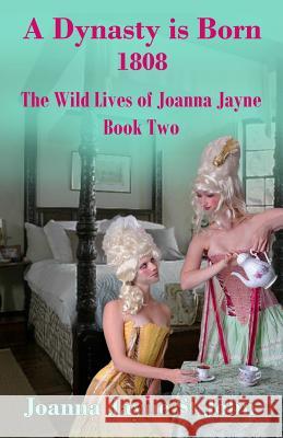 A Dynasty is Born 1808: The Wild Lives of Joanna Jayne Book 2 St John, Joanna Jayne 9781505248586 Createspace - książka