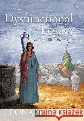 A Dysfunctional Legacy: An Unfulfilled Promise Smith, Leonard 9781450257343 iUniverse.com - książka