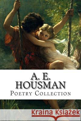 A. E. Housman, Poetry Collection A. E. Housman 9781500454388 Createspace - książka