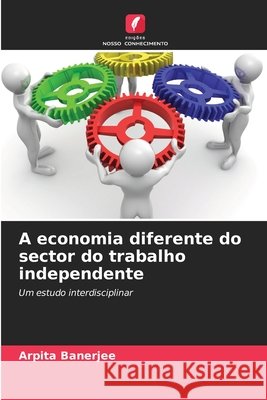 A economia diferente do sector do trabalho independente Arpita Banerjee 9786209857256 Edicoes Nosso Conhecimento - książka
