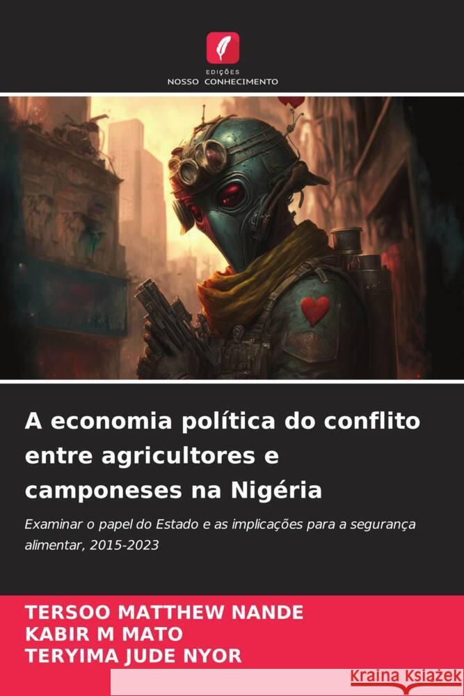 A economia política do conflito entre agricultores e camponeses na Nigéria NANDE, TERSOO MATTHEW, MATO, KABIR M, NYOR, TERYIMA JUDE 9786208391584 Edições Nosso Conhecimento - książka