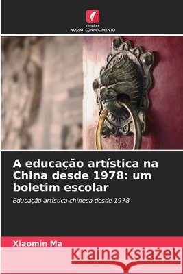 A educação artística na China desde 1978: um boletim escolar Ma, Xiaomin 9786136412634 Edições Nosso Conhecimento - książka