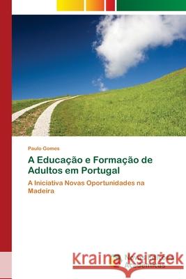 A Educação e Formação de Adultos em Portugal Gomes, Paulo 9786202046732 Novas Edicioes Academicas - książka