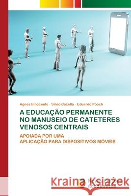 A Educa??o Permanente No Manuseio de Cateteres Venosos Centrais Agnes Innocente S?lvio Cazella Eduardo Pooch 9786206760634 Novas Edicoes Academicas - książka