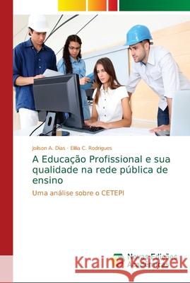 A Educação Profissional e sua qualidade na rede pública de ensino Dias, Joilson A. 9786139678761 Novas Edicioes Academicas - książka