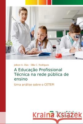 A Educação Profissional Técnica na rede pública de ensino Dias, Joilson A. 9786139677986 Novas Edicioes Academicas - książka