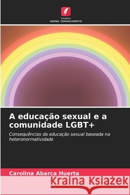 A educação sexual e a comunidade LGBT+ Abarca Huerta, Carolina 9786208791384 Edições Nosso Conhecimento - książka