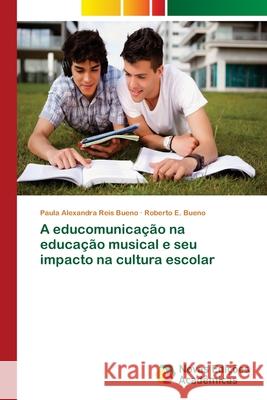 A educomunicação na educação musical e seu impacto na cultura escolar Bueno Paula Alexandra Reis Bueno Roberto E  9783639754131 Novas Edicoes Academicas - książka