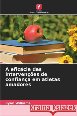 A eficácia das intervenções de confiança em atletas amadores Williams, Ryan 9786208756710 Edições Nosso Conhecimento - książka