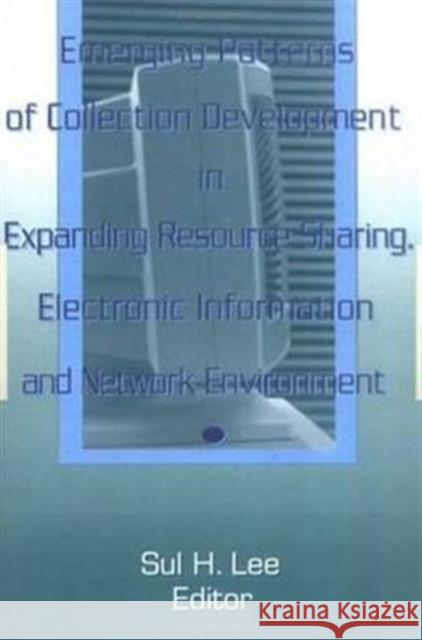 A Emerging Patterns of Collection Development in Expanding Resource Sharing, Electronic Information Lee, Sul 9780789000330 Haworth Press - książka