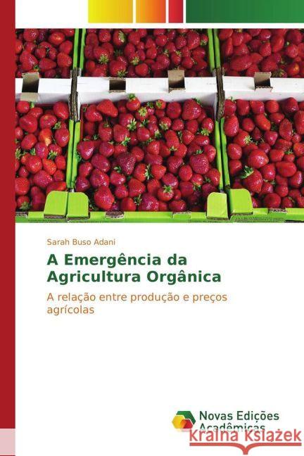 A Emergência da Agricultura Orgânica : A relação entre produção e preços agrícolas Buso Adani, Sarah 9783330728851 Novas Edicioes Academicas - książka