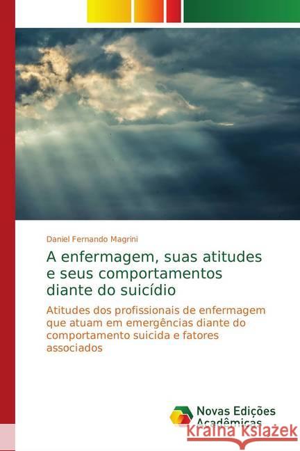 A enfermagem, suas atitudes e seus comportamentos diante do suicídio : Atitudes dos profissionais de enfermagem que atuam em emergências diante do comportamento suicida e fatores associados Fernando Magrini, Daniel 9786139638321 Novas Edicioes Academicas - książka
