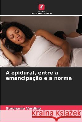 A epidural, entre a emancipacao e a norma Stephanie Verdino   9786205789384 Edicoes Nosso Conhecimento - książka