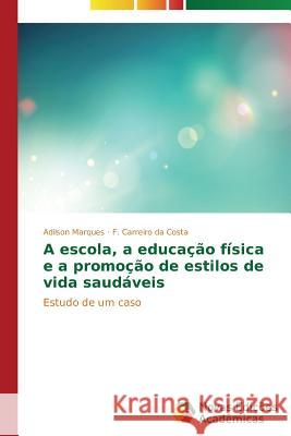 A escola, a educação física e a promoção de estilos de vida saudáveis Marques Adilson 9783639687750 Novas Edicoes Academicas - książka