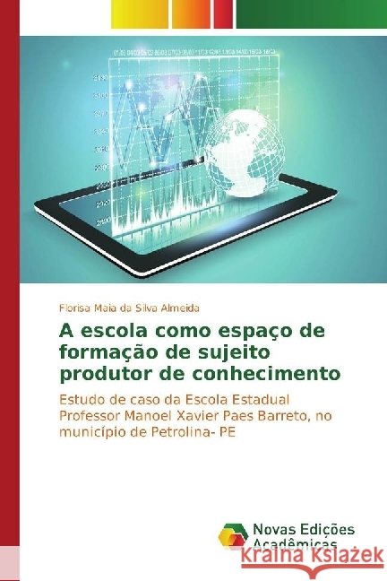A escola como espaço de formação de sujeito produtor de conhecimento : Estudo de caso da Escola Estadual Professor Manoel Xavier Paes Barreto, no município de Petrolina- PE Maia da Silva Almeida, Florisa 9783330742697 Novas Edicioes Academicas - książka