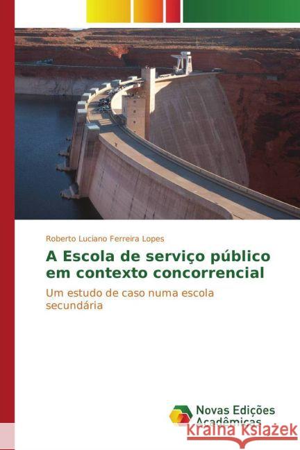 A Escola de serviço público em contexto concorrencial : Um estudo de caso numa escola secundária Ferreira Lopes, Roberto Luciano 9783841724380 Scholar's Press - książka