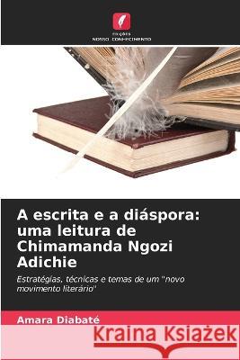 A escrita e a di?spora: uma leitura de Chimamanda Ngozi Adichie Amara Diabat? 9786205610565 Edicoes Nosso Conhecimento - książka
