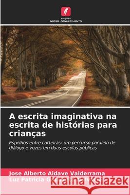 A escrita imaginativa na escrita de histórias para crianças Aldave Valderrama, Jose Alberto, Galarreta Nalvarte, Luz Patricia 9786206153290 Edições Nosso Conhecimento - książka