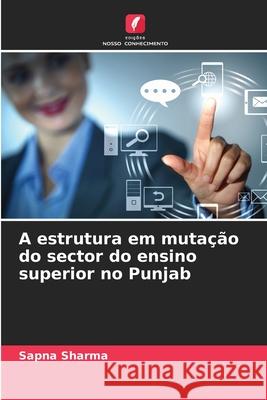 A estrutura em mutação do sector do ensino superior no Punjab Sharma, Sapna 9786208774653 Edições Nosso Conhecimento - książka