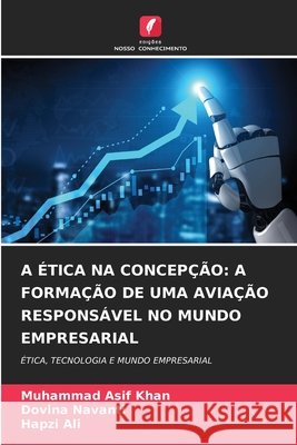 A ÉTICA NA CONCEPÇÃO: A FORMAÇÃO DE UMA AVIAÇÃO RESPONSÁVEL NO MUNDO EMPRESARIAL Khan, Muhammad Asif, Navanti, Dovina, Ali, Hapzi 9786208738983 Edições Nosso Conhecimento - książka