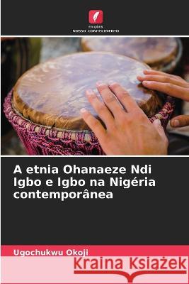 A etnia Ohanaeze Ndi Igbo e Igbo na Nigeria contemporanea Ugochukwu Okoji   9786205978788 Edicoes Nosso Conhecimento - książka