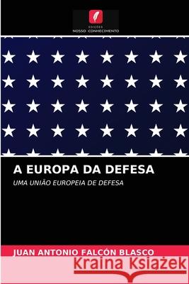 A Europa Da Defesa Juan Antonio Falcón Blasco 9786203246070 Edicoes Nosso Conhecimento - książka