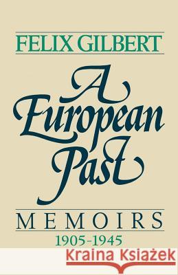 A European Past: Memoirs, 1905-1945 Felix Gilbert 9780393341911 W. W. Norton & Company - książka