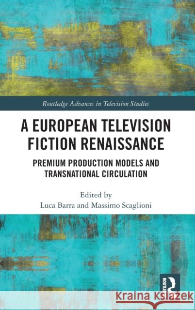 A European Television Fiction Renaissance: Premium Production Models and Transnational Circulation Luca Barra Massimo Scaglioni 9780367345402 Routledge - książka