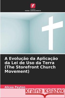 A Evolução da Aplicação da Lei de Uso da Terra (The Storefront Church Movement) Alicea Peyton 9786204031378 Edicoes Nosso Conhecimento - książka