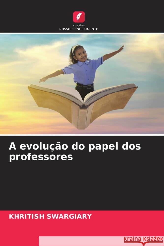 A evolu??o do papel dos professores Khritish Swargiary 9786206595533 Edicoes Nosso Conhecimento - książka