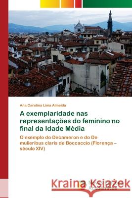 A exemplaridade nas representações do feminino no final da Idade Média Lima Almeida, Ana Carolina 9783639897654 Novas Edicoes Academicas - książka