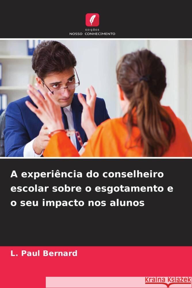 A experi?ncia do conselheiro escolar sobre o esgotamento e o seu impacto nos alunos L. Paul Bernard 9786206957089 Edicoes Nosso Conhecimento - książka