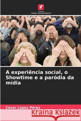 A experiência social, o Showtime e a paródia da mídia López Pérez, César 9786209027642 Edições Nosso Conhecimento - książka