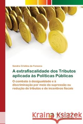 A extrafiscalidade dos Tributos aplicada às Políticas Públicas Fonseca, Sandra Cristina Da 9786202175036 Novas Edicioes Academicas - książka