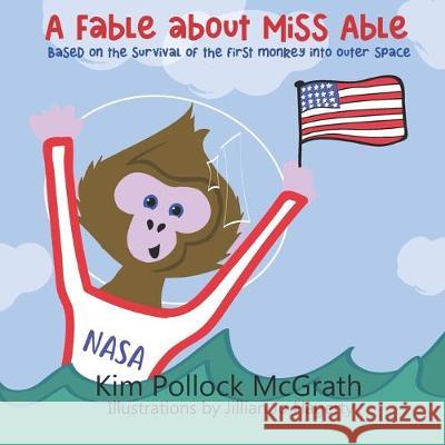 A Fable about Miss Able: Based on the survival of the first monkey into outer space Jillian Jo Hagerty Mark Metcalf Kim Pollock McGrath 9781096471936 Independently Published - książka