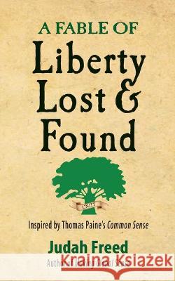 A Fable of Liberty Lost and Found: Inspired by Thomas Paine's Common Sense Judah Freed Thomas Paine  9781737398561 Media Visions Press - książka