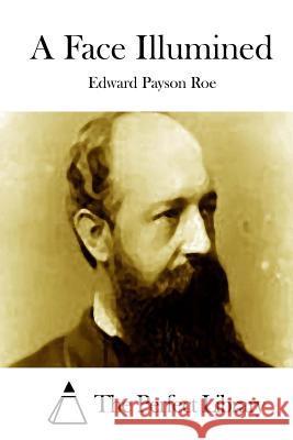 A Face Illumined Edward Payson Roe The Perfect Library 9781512218602 Createspace - książka