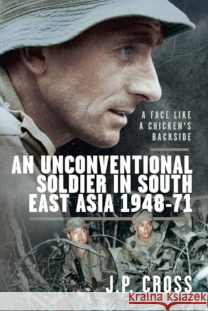 A Face Like a Chicken's Backside: An Unconventional Soldier in South East Asia, 1948–71 J P Cross 9781036150082 Pen & Sword Books Ltd - książka