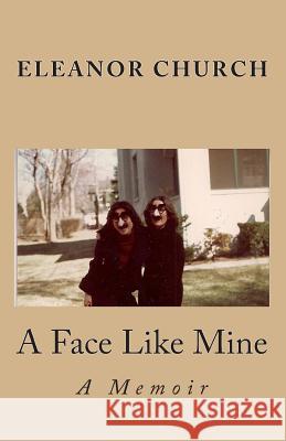 A Face Like Mine: A Memoir Eleanor Church Clive Matson Sally Aberg 9781453672983 Createspace - książka
