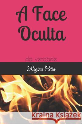 A Face Oculta: Da Verdade Regina Celia 9781731183606 Independently Published - książka